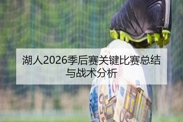湖人2026季后赛关键比赛总结与战术分析